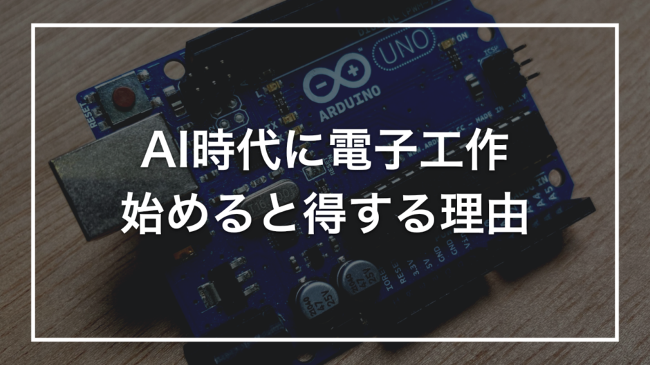 AI時代に電子工作 始めると得する理由