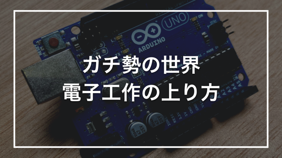 ガチ勢の世界 電子工作の上り方